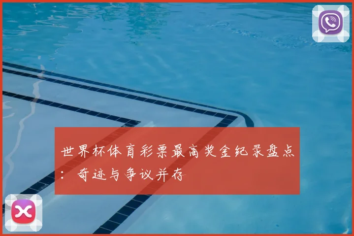世界杯体育彩票最高奖金纪录盘点：奇迹与争议并存