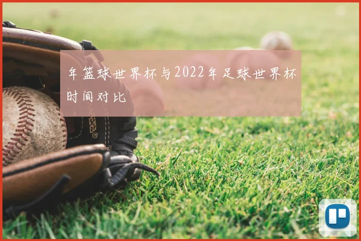 年篮球世界杯与2022年足球世界杯时间对比